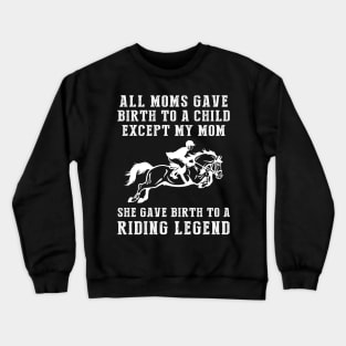 Funny T-Shirt: My Mom, the Horse Legend! All Moms Give Birth to a Child, Except Mine. Crewneck Sweatshirt